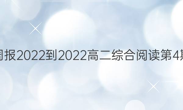 英语周报2022-2022高二综合阅读第4期答案