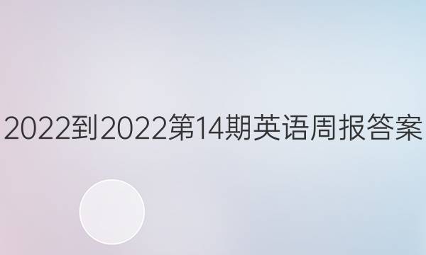2022-2022第14期英语周报答案
