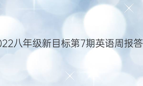 2022八年级新目标第7期英语周报答案
