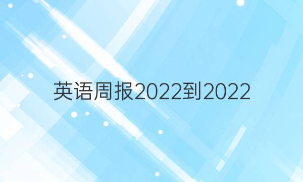 英语周报2022到2022，选择性必修二答案