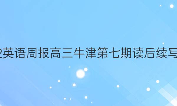 2022英语周报高三牛津第七期读后续写答案