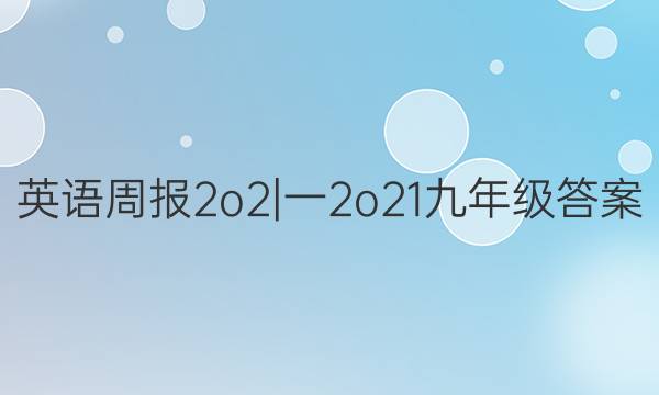 英语周报2o2|一2o21九年级答案