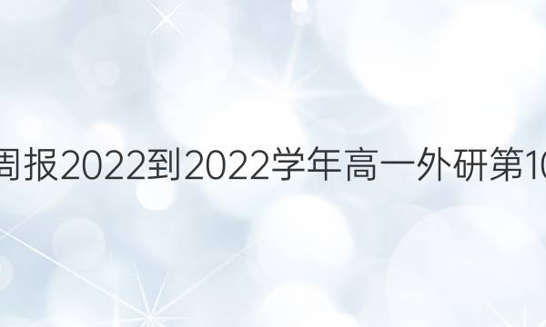 英语周报2022-2022学年高一外研第10答案