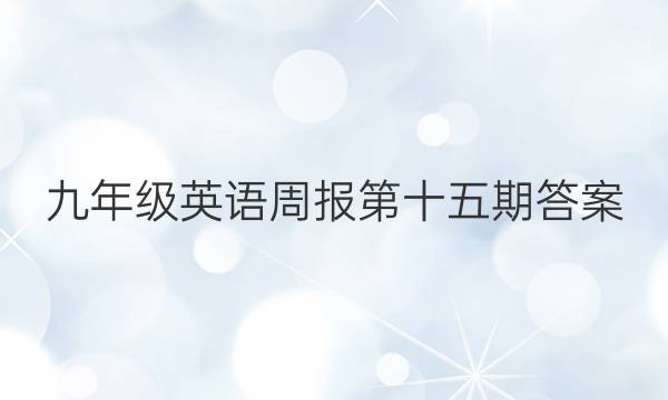 九年级英语周报第十五期答案,2021到2022学年