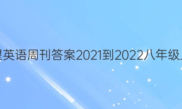 华夏希望英语周刊答案2021-2022八年级上册英语