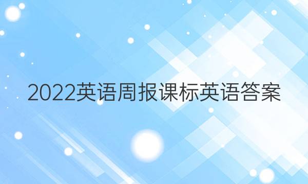 2022英语周报课标英语答案