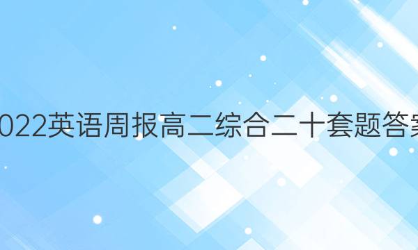 2022英语周报高二综合二十套题答案