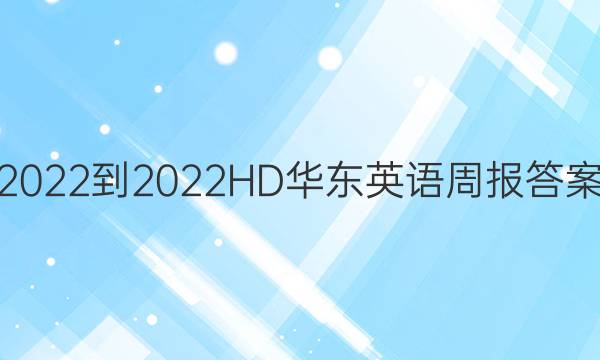 2022-2022HD华东英语周报答案
