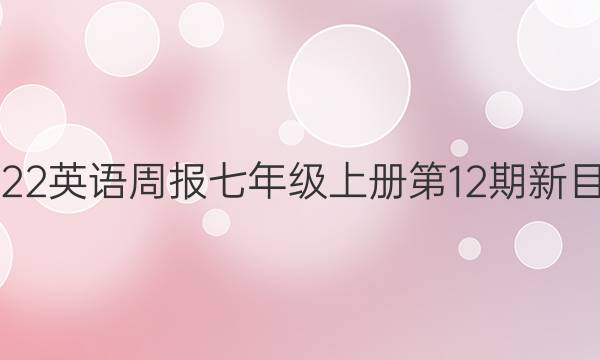 2022英语周报七年级上册第12期新目标 答案