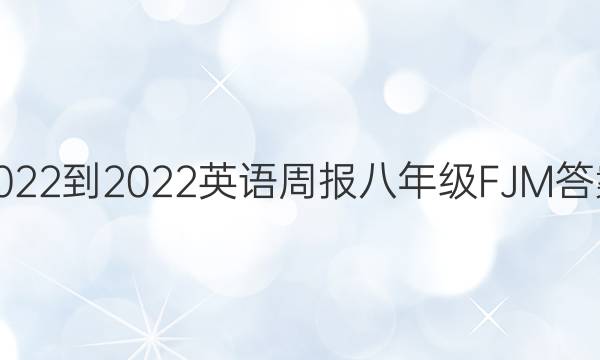 2022-2022英语周报八年级FJM答案