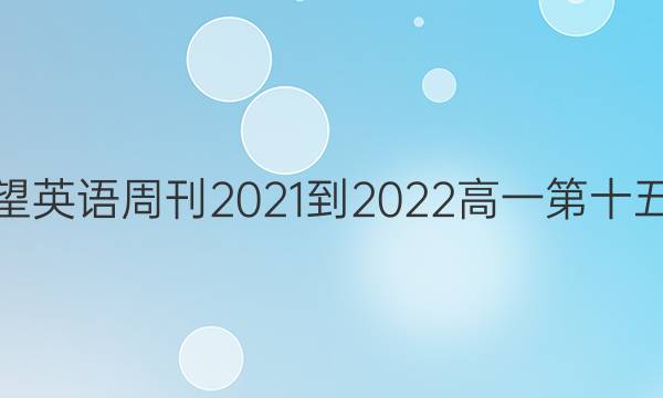 华夏希望英语周刊2021-2022高一第十五期答案