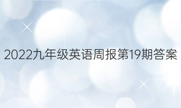 2022九年级英语周报第19期答案
