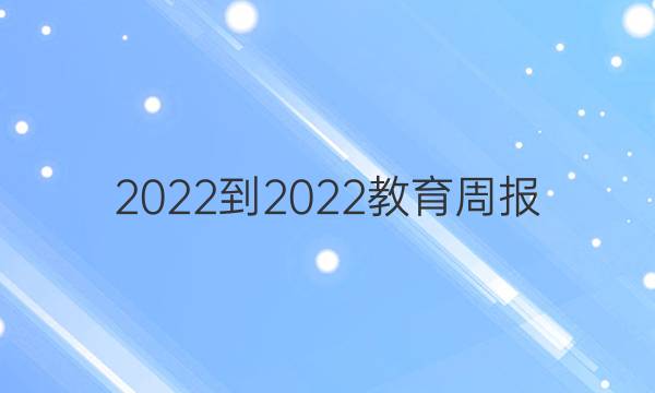 2022-2022教育周报 英语答案