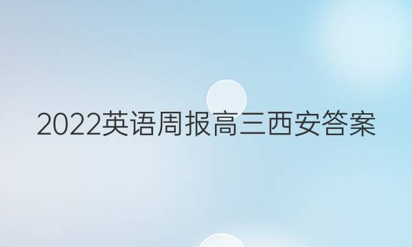 2022英语周报高三西安答案