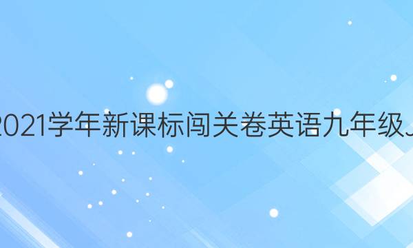 2022∽2021学年新课标闯关卷英语九年级JX卷答案
