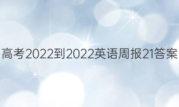 高考2022-2022英语周报21答案