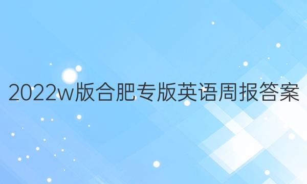 2022w版合肥专版英语周报答案