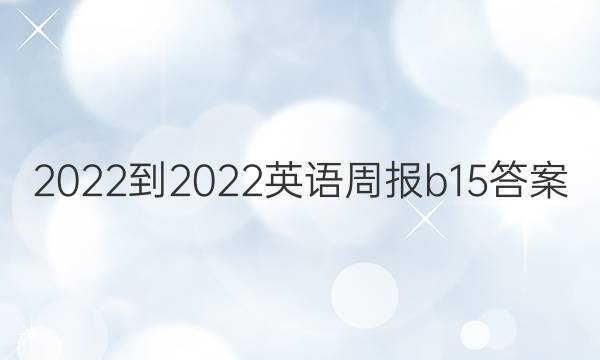 2022-2022英语周报b15答案