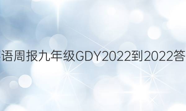英语周报九年级GDY2022-2022答案