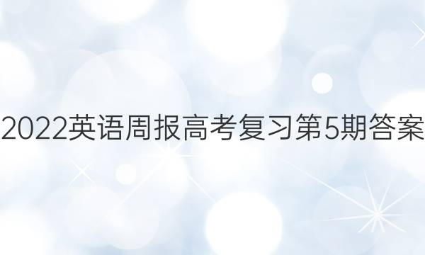 2022英语周报高考复习第5期答案