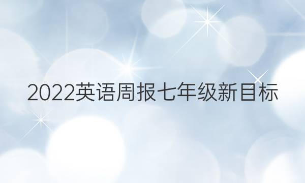2022英语周报七年级新目标（sxj）答案