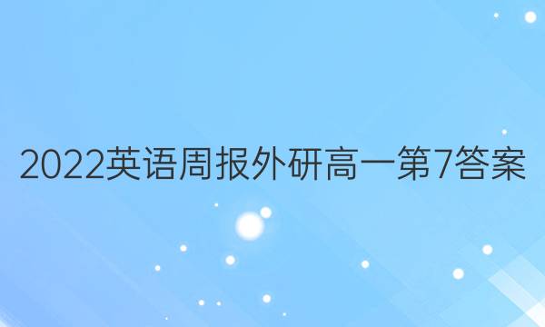 2022英语周报外研高一第7答案