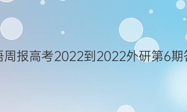 英语周报高考2022-2022外研第6期答案