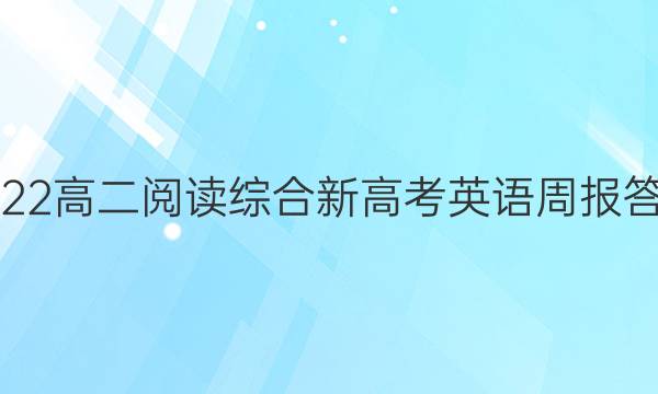 2022高二阅读综合新高考英语周报答案
