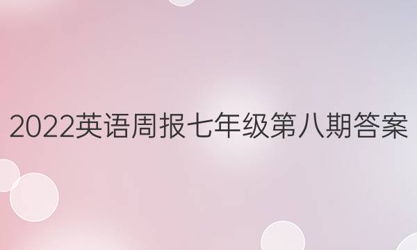 2022英语周报七年级第八期答案