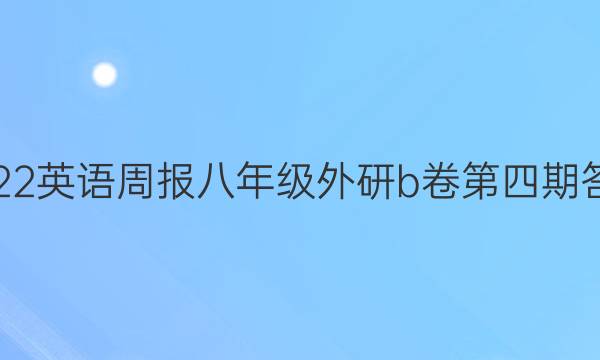 2022英语周报八年级外研b卷第四期答案