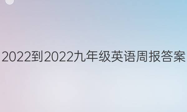 2022-2022 九年级 英语周报答案
