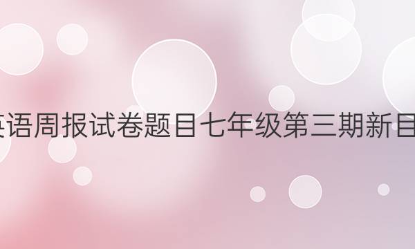 2022英语周报试卷题目七年级第三期新目标答案