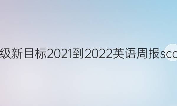 九年级新目标2021-2022英语周报scc答案