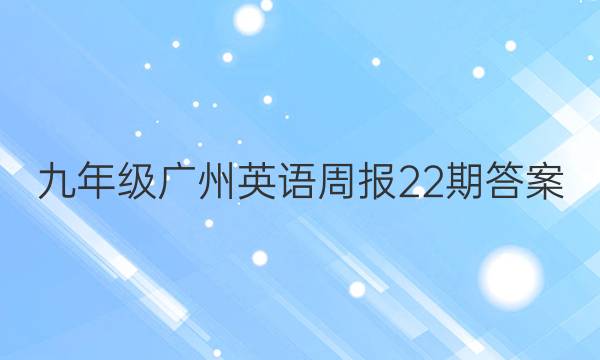 九年级广州英语周报22期答案