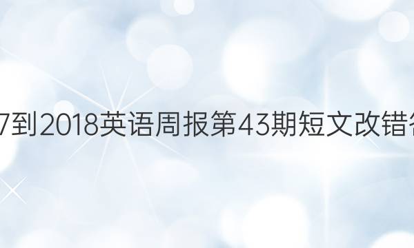 2017到2018英语周报第43期短文改错答案
