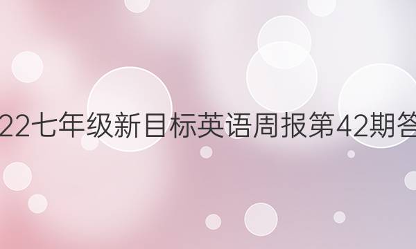 2022七年级新目标英语周报第42期答案。