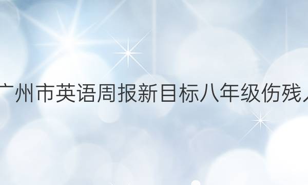 2022广州市英语周报新目标八年级伤残人答案