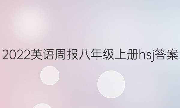 2022英语周报八年级上册hsj答案