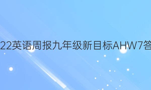 2022英语周报九年级新目标AHW7答案