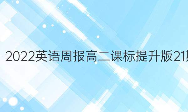 2019－2022英语周报高二课标提升版21期答案