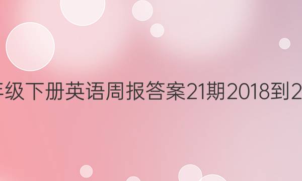 八年级下册英语周报答案21期2018-2022