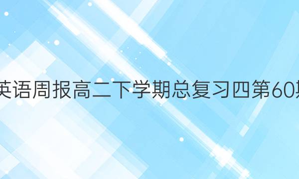 2022英语周报高二下学期总复习四第60期答案