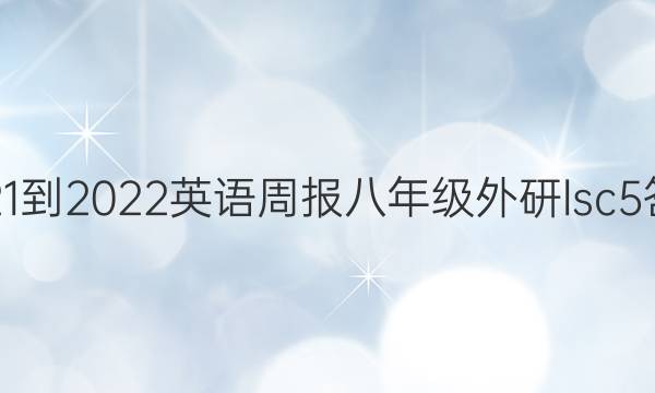 2021-2022 英语周报 八年级 外研 lsc 5答案