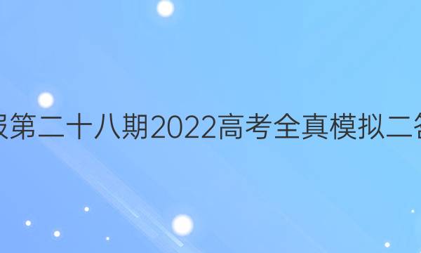 英语周报第二十八期2022高考全真模拟二答案解析