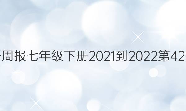 英语周报七年级下册2021-2022第42答案