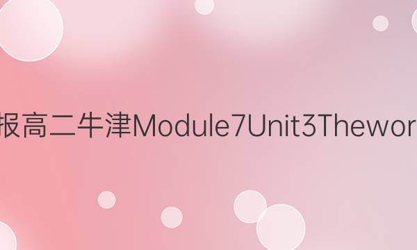 2022英语周报高二牛津Module 7 Unit 3 The world online答案