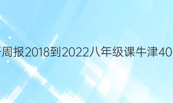 英语周报 2018-2022 八年级课 牛津 40答案