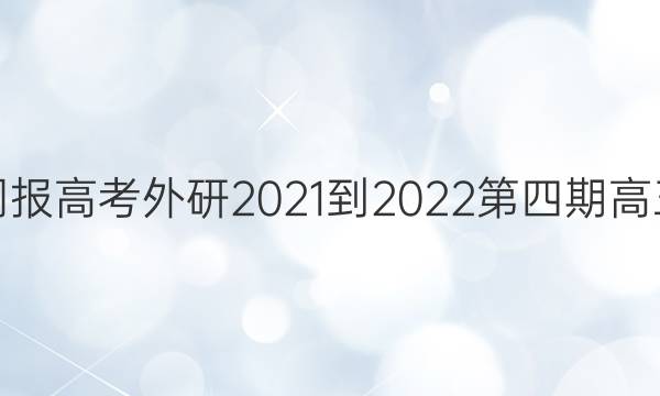 英语周报高考外研2021-2022第四期高三答案