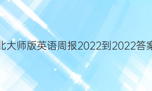 北大师版英语周报2022-2022答案