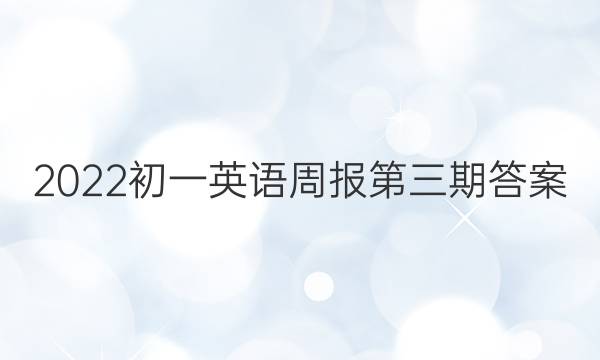2022初一英语周报第三期答案